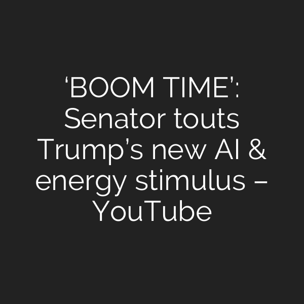 ‘BOOM TIME’: Senator touts Trump’s new AI & energy stimulus – YouTube