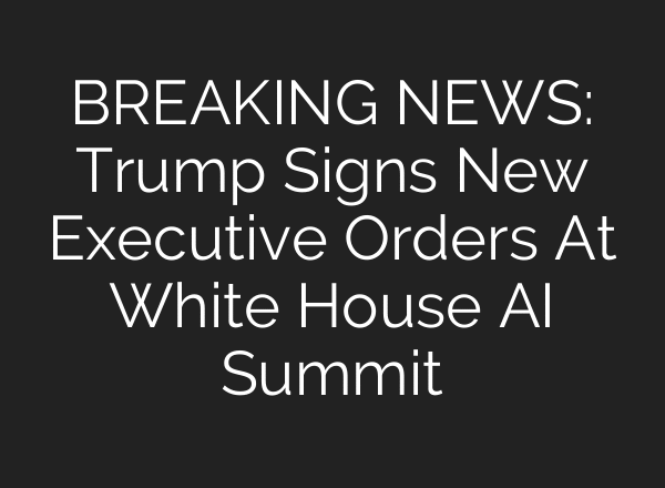 BREAKING NEWS: Trump Signs New Executive Orders At White House AI Summit