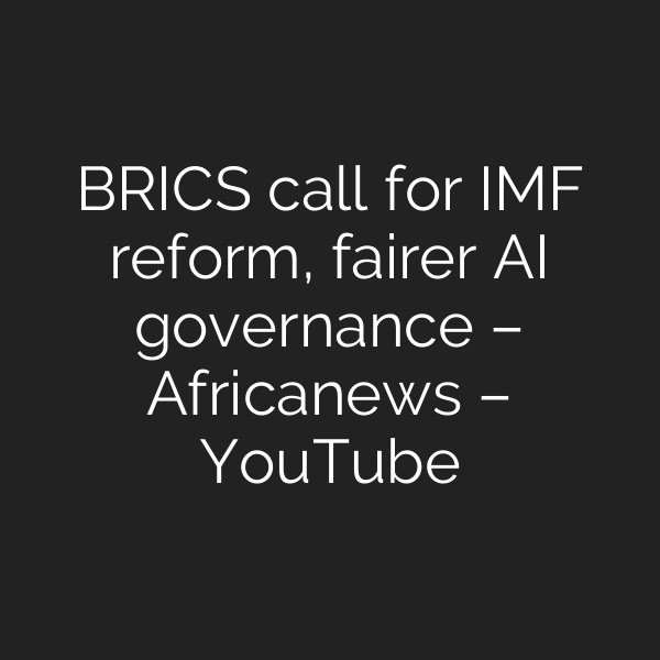 BRICS call for IMF reform, fairer AI governance – Africanews – YouTube