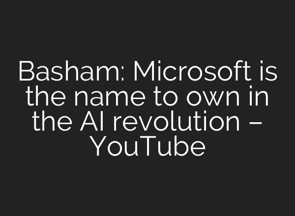 Basham: Microsoft is the name to own in the AI revolution – YouTube
