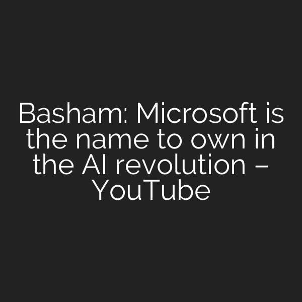 Basham: Microsoft is the name to own in the AI revolution – YouTube