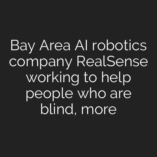 Bay Area AI robotics company RealSense working to help people who are blind, more