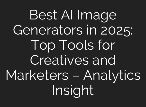 Best AI Image Generators in 2025: Top Tools for Creatives and Marketers – Analytics Insight