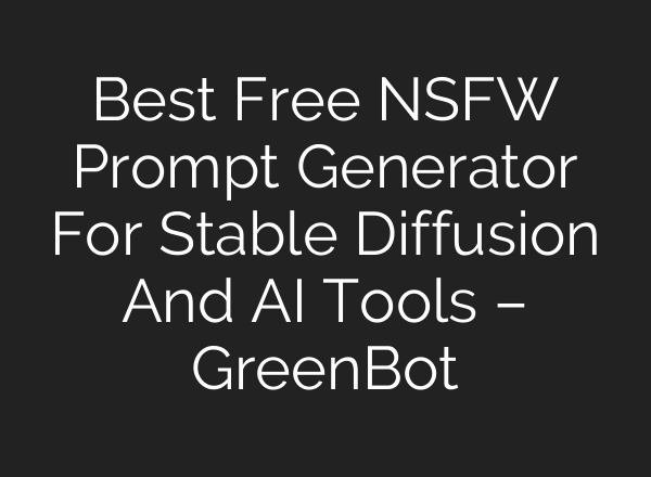 Best Free NSFW Prompt Generator For Stable Diffusion And AI Tools – GreenBot