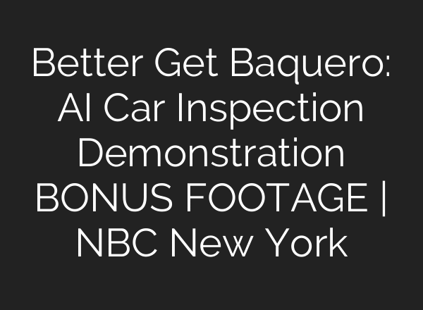 Better Get Baquero: AI Car Inspection Demonstration BONUS FOOTAGE | NBC New York