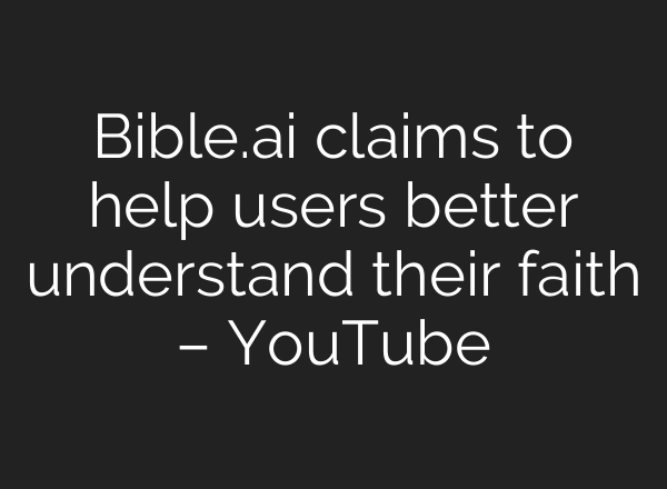 Bible.ai claims to help users better understand their faith – YouTube