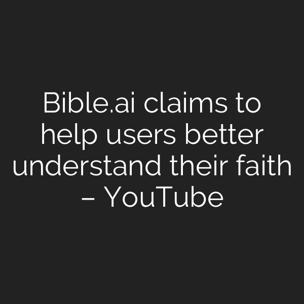 Bible.ai claims to help users better understand their faith – YouTube