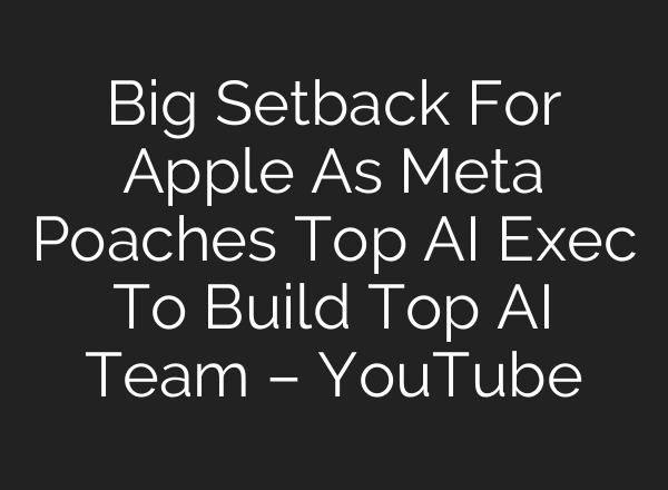 Big Setback For Apple As Meta Poaches Top AI Exec To Build Top AI Team – YouTube