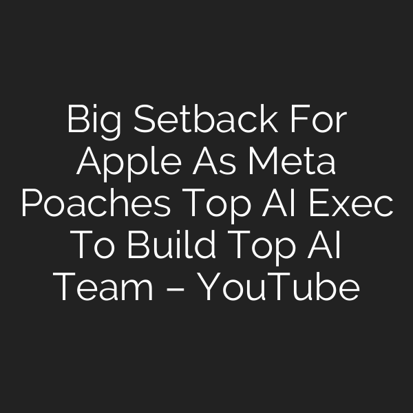 Big Setback For Apple As Meta Poaches Top AI Exec To Build Top AI Team – YouTube