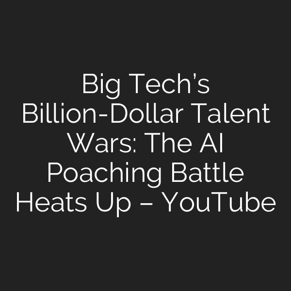 Big Tech’s Billion-Dollar Talent Wars: The AI Poaching Battle Heats Up – YouTube