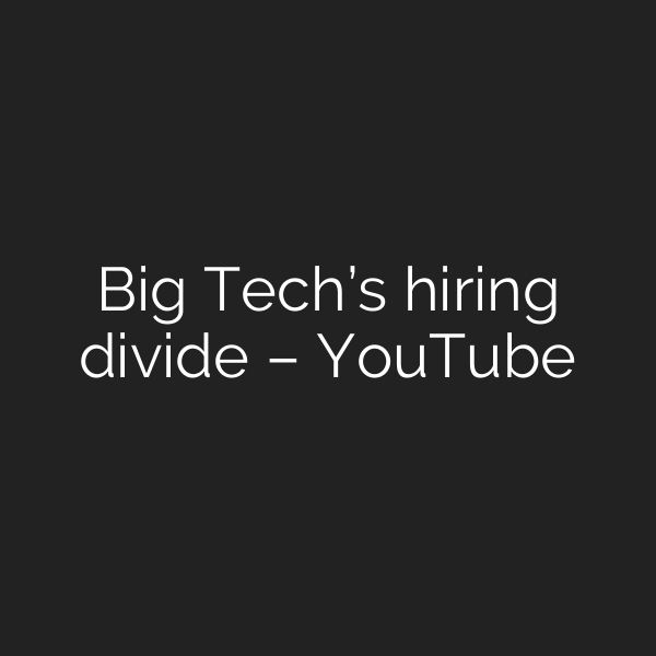 Big Tech’s hiring divide – YouTube