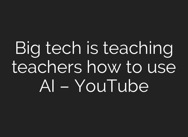 Big tech is teaching teachers how to use AI – YouTube