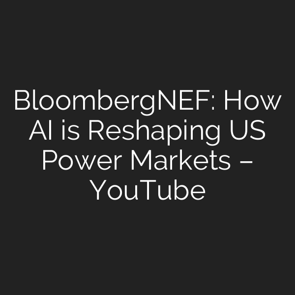 BloombergNEF: How AI is Reshaping US Power Markets – YouTube