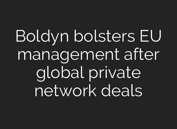 Boldyn bolsters EU management after global private network deals