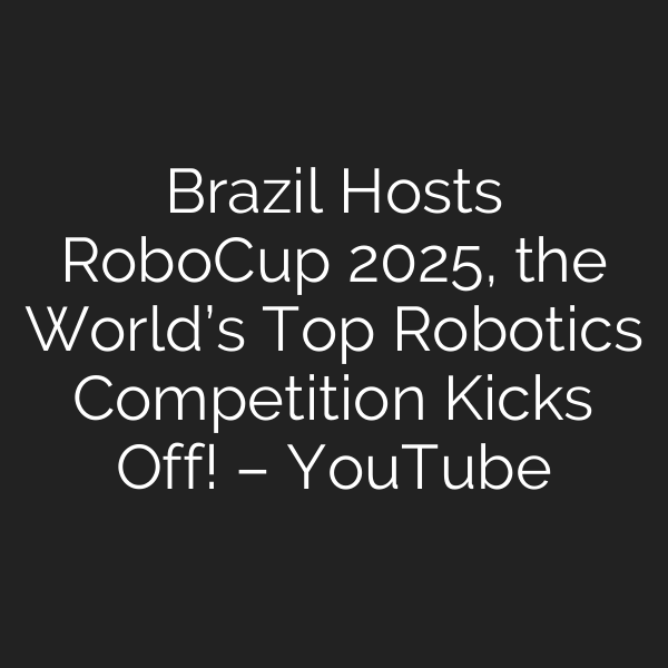 Brazil Hosts RoboCup 2025, the World’s Top Robotics Competition Kicks Off! – YouTube