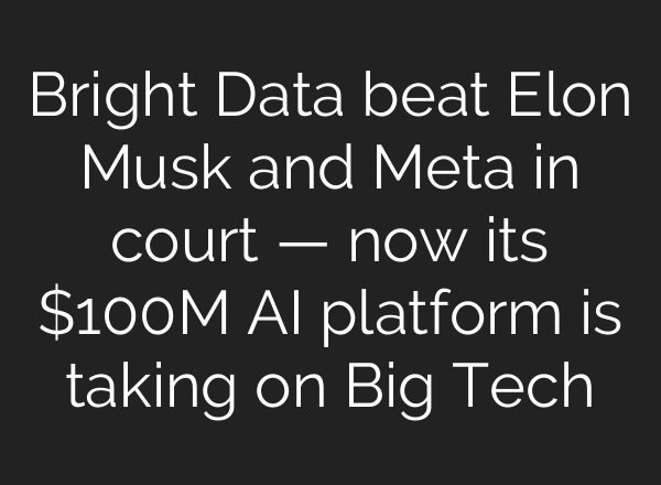 Bright Data beat Elon Musk and Meta in court — now its $100M AI platform is taking on Big Tech