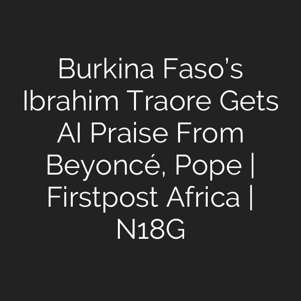 Burkina Faso’s Ibrahim Traore Gets AI Praise From Beyoncé, Pope | Firstpost Africa | N18G