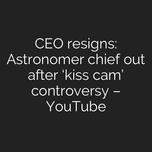 CEO resigns: Astronomer chief out after ‘kiss cam’ controversy – YouTube