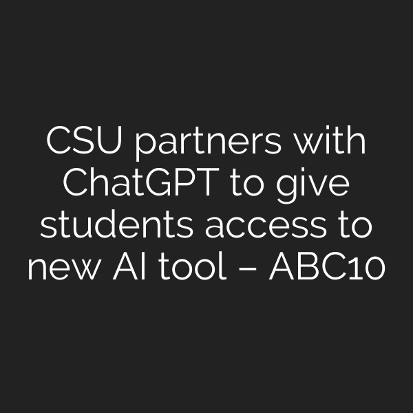 CSU partners with ChatGPT to give students access to new AI tool – ABC10