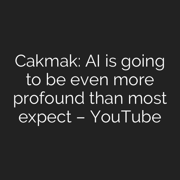 Cakmak: AI is going to be even more profound than most expect – YouTube