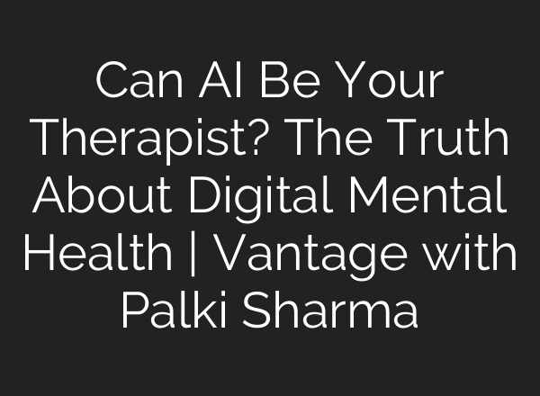 Can AI Be Your Therapist? The Truth About Digital Mental Health | Vantage with Palki Sharma
