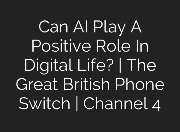 Can AI Play A Positive Role In Digital Life? | The Great British Phone Switch | Channel 4