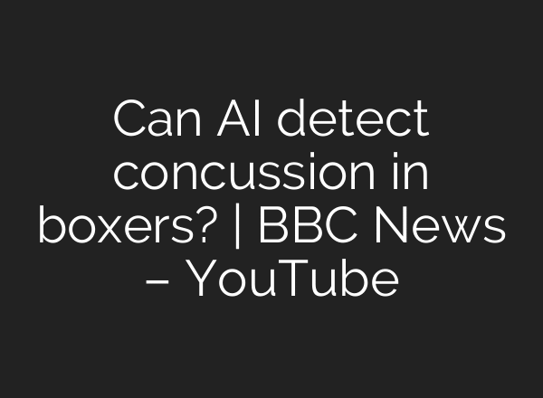 Can AI detect concussion in boxers? | BBC News – YouTube