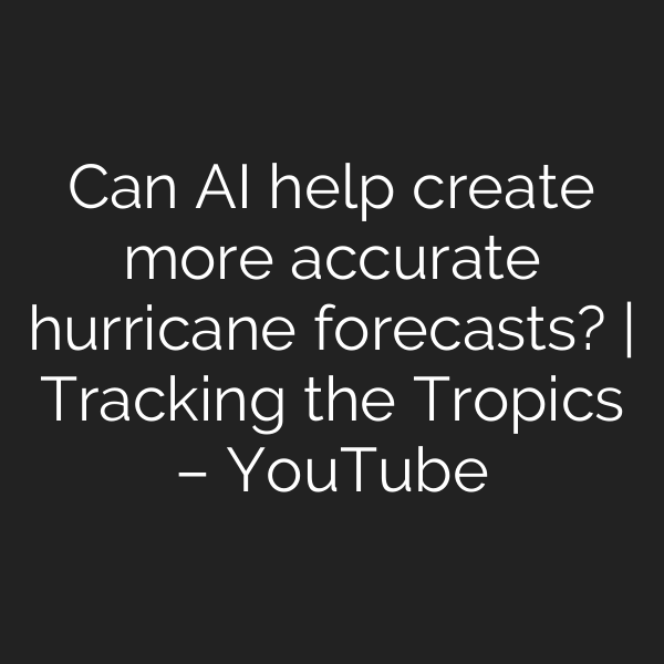 Can AI help create more accurate hurricane forecasts? | Tracking the Tropics – YouTube