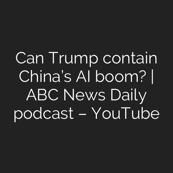 Can Trump contain China’s AI boom? | ABC News Daily podcast – YouTube