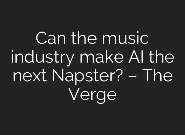 Can the music industry make AI the next Napster? – The Verge