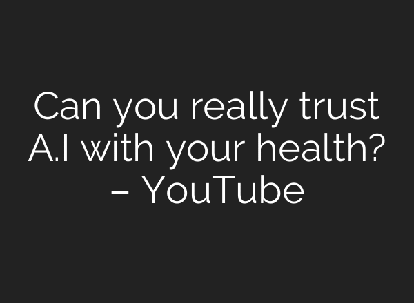 Can you really trust A.I with your health? – YouTube