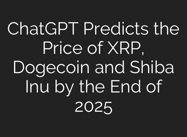 ChatGPT Predicts the Price of XRP, Dogecoin and Shiba Inu by the End of 2025