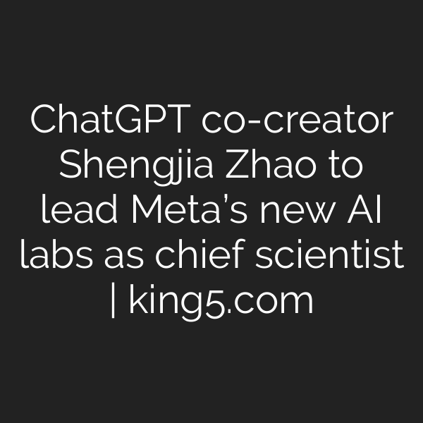 ChatGPT co-creator Shengjia Zhao to lead Meta’s new AI labs as chief scientist | king5.com