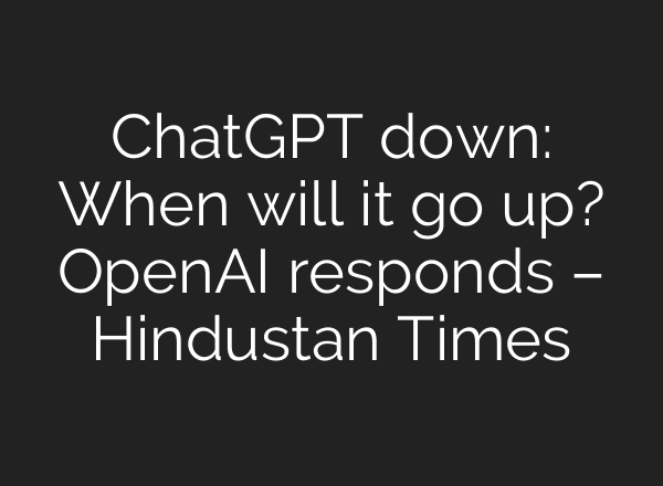 ChatGPT down: When will it go up? OpenAI responds – Hindustan Times