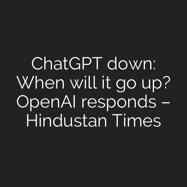 ChatGPT down: When will it go up? OpenAI responds – Hindustan Times