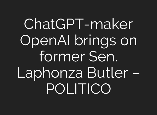 ChatGPT-maker OpenAI brings on former Sen. Laphonza Butler – POLITICO