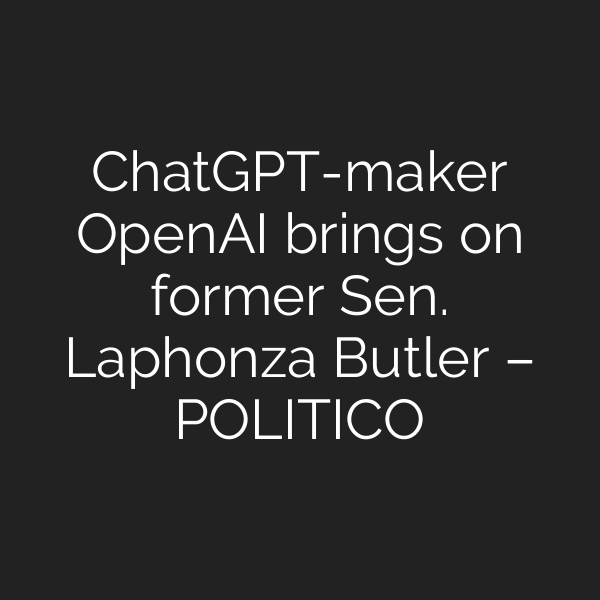 ChatGPT-maker OpenAI brings on former Sen. Laphonza Butler – POLITICO