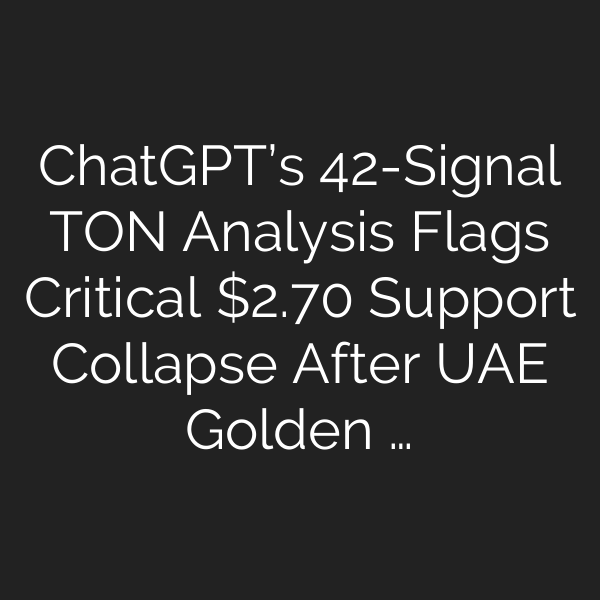 ChatGPT’s 42-Signal TON Analysis Flags Critical .70 Support Collapse After UAE Golden …