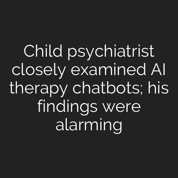 Child psychiatrist closely examined AI therapy chatbots; his findings were alarming
