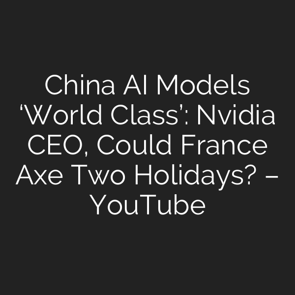 China AI Models ‘World Class’: Nvidia CEO, Could France Axe Two Holidays? – YouTube
