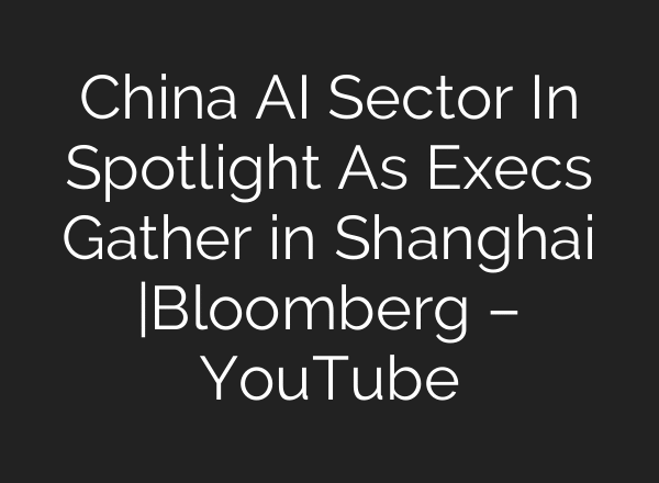 China AI Sector In Spotlight As Execs Gather in Shanghai |Bloomberg – YouTube