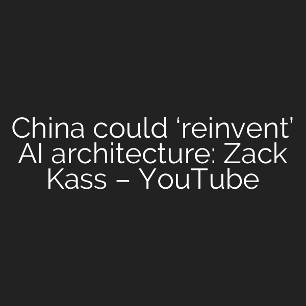 China could ‘reinvent’ AI architecture: Zack Kass – YouTube