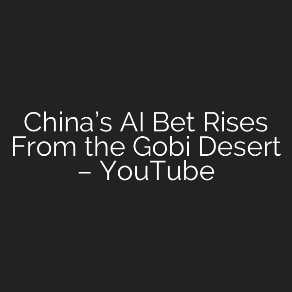 China’s AI Bet Rises From the Gobi Desert – YouTube