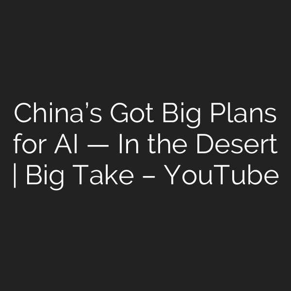 China’s Got Big Plans for AI — In the Desert | Big Take – YouTube