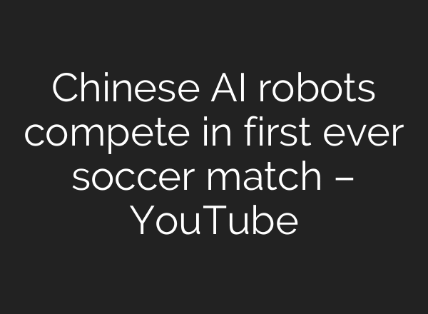 Chinese AI robots compete in first ever soccer match – YouTube