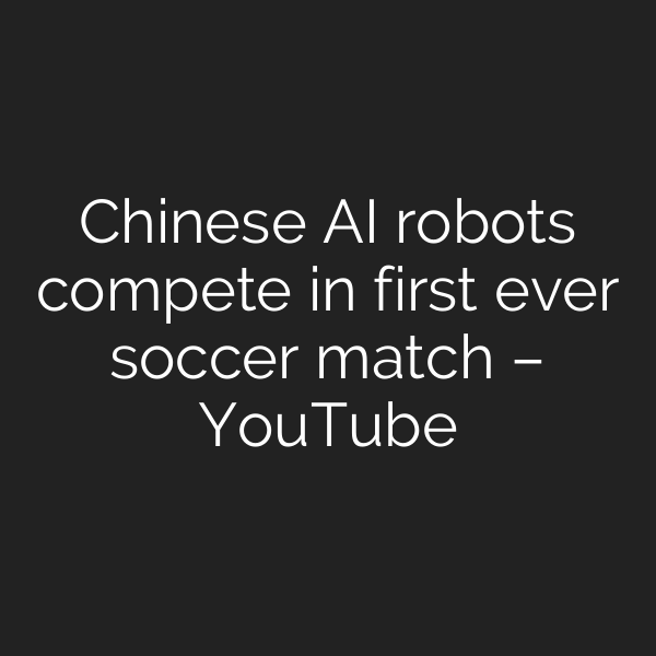 Chinese AI robots compete in first ever soccer match – YouTube