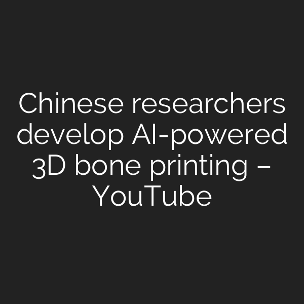 Chinese researchers develop AI-powered 3D bone printing – YouTube