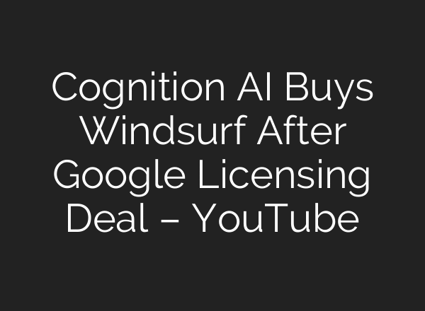 Cognition AI Buys Windsurf After Google Licensing Deal – YouTube