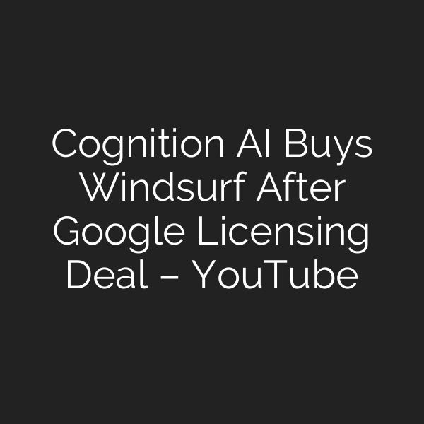 Cognition AI Buys Windsurf After Google Licensing Deal – YouTube