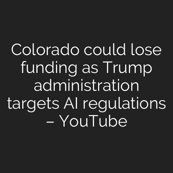 Colorado could lose funding as Trump administration targets AI regulations – YouTube